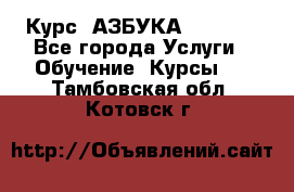  Курс “АЗБУКА“ Online - Все города Услуги » Обучение. Курсы   . Тамбовская обл.,Котовск г.